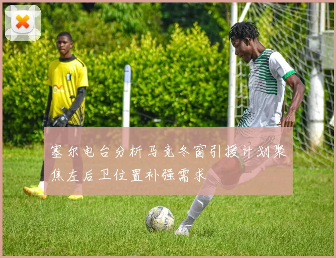 塞尔电台分析马竞冬窗引援计划聚焦左后卫位置补强需求
