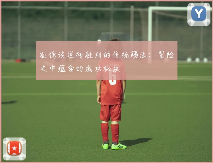 孔德谈逆转胜利的传统踢法：冒险之中蕴含的成功秘诀