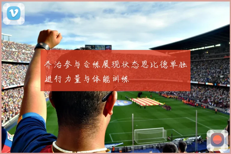 乔治参与合练展现状态恩比德单独进行力量与体能训练