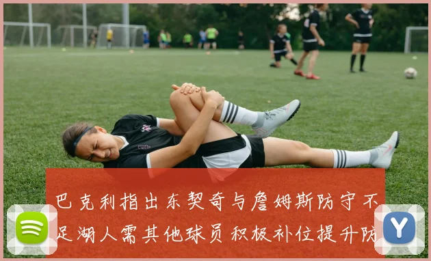 巴克利指出东契奇与詹姆斯防守不足湖人需其他球员积极补位提升防守力度